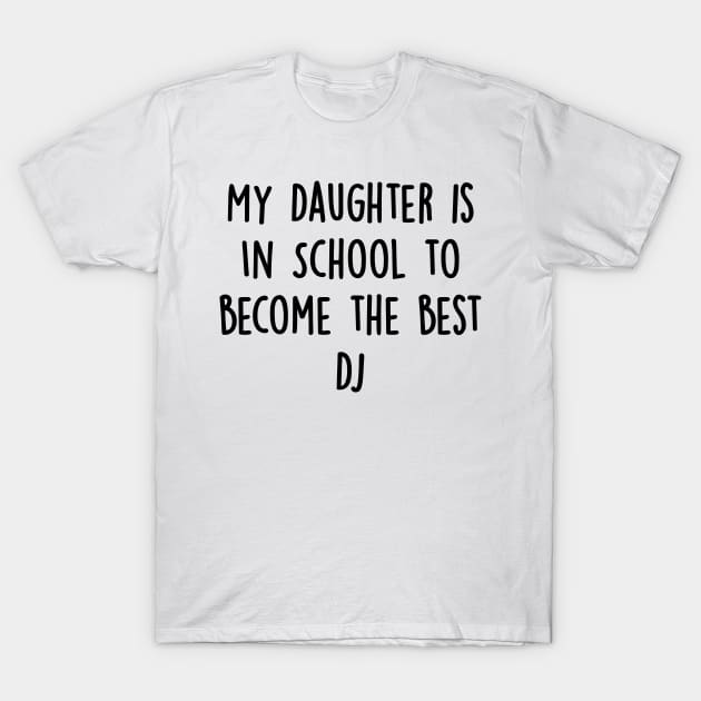 My Daughter Is in School To Become The Best Dj T-Shirt by divawaddle